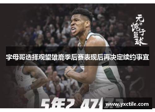 字母哥选择观望雄鹿季后赛表现后再决定续约事宜